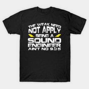 The Weak Need Not Apply Being a Sound Engineer Ain't No 9 To 5 T-Shirt